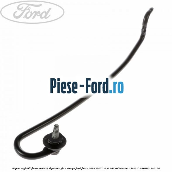 Suport reglabil fixare centura siguranta fata dreapta Ford Fiesta 2013-2017 1.6 ST 182 cai benzina