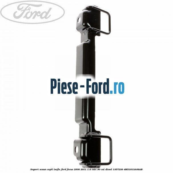 Suport scaun copii ISOFIX Ford Focus 2008-2011 1.6 TDCi 90 cai #CF02F5297E Suport scaun copii ISOFIX Ford Focus 2008-2011 1.6 TDCi 90 cai diesel #CF02F5297E