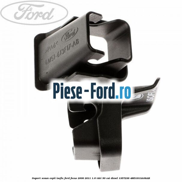 Suport scaun copii ISOFIX Ford Focus 2008-2011 1.6 TDCi 90 cai #CF02F5297E Suport scaun copii ISOFIX Ford Focus 2008-2011 1.6 TDCi 90 cai diesel #CF02F5297E