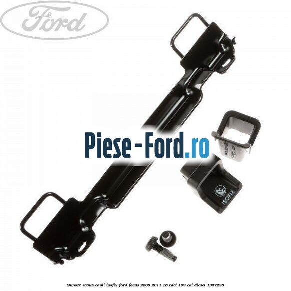 Suport scaun copii ISOFIX Ford Focus 2008-2011 1.6 TDCi 109 cai #101EB4D929