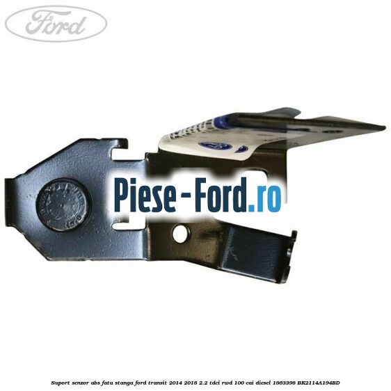 Suport senzor ABS fata dreapta Ford Transit 2014-2018 2.2 TDCi RWD 100 cai diesel