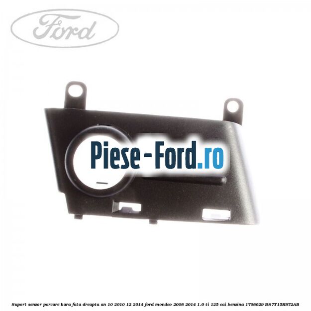 Suport senzor parcare bara fata dreapta an 10/2010-12/2014 Ford Mondeo 2008-2014 1.6 Ti 125 cai benzina