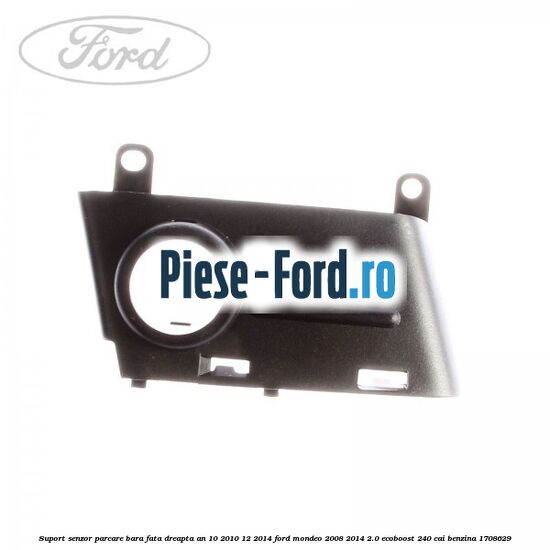 Suport senzor parcare bara fata dreapta an 10/2010-12/2014 Ford Mondeo 2008-2014 2.0 EcoBoost 240 cai