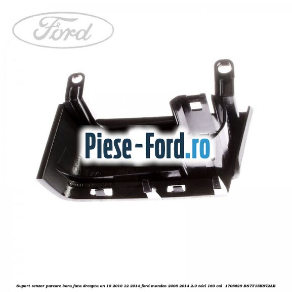 Suport senzor parcare bara fata dreapta an 10/2010-12/2014 Ford Mondeo 2008-2014 2.0 TDCi 163 cai  #6410500314