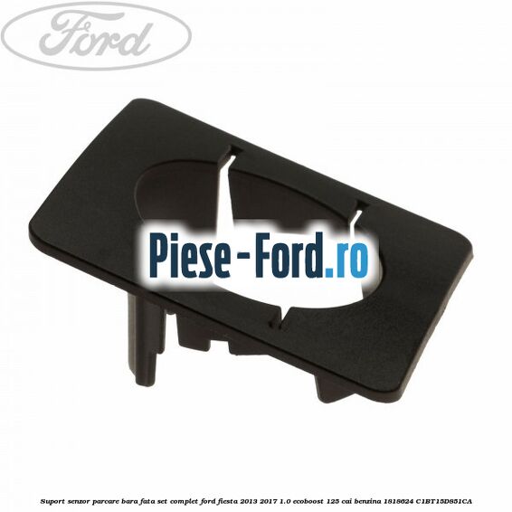 Suport senzor parcare bara fata, set complet Ford Fiesta 2013-2017 1.0 EcoBoost 125 cai benzina