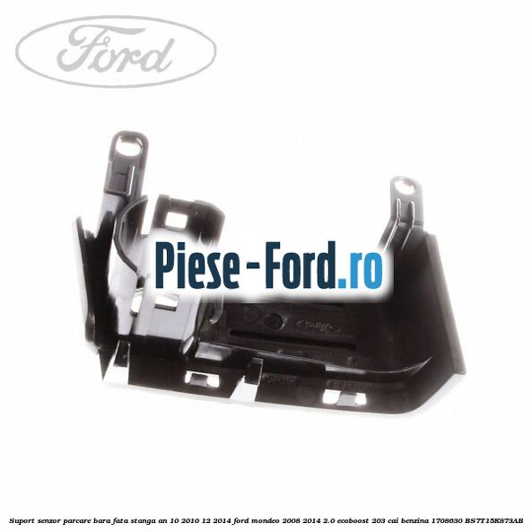 Suport senzor parcare bara fata stanga an 10/2010-12/2014 Ford Mondeo 2008-2014 2.0 EcoBoost 203 cai #2DB5C9A0B5 Suport senzor parcare bara fata stanga an 10/2010-12/2014 Ford Mondeo 2008-2014 2.0 EcoBoost 203 cai benzina #2DB5C9A0B5