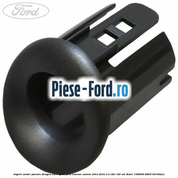 Suport senzor parcare dreapta bara spate Ford Tourneo Custom 2014-2018 2.2 TDCi 100 cai diesel