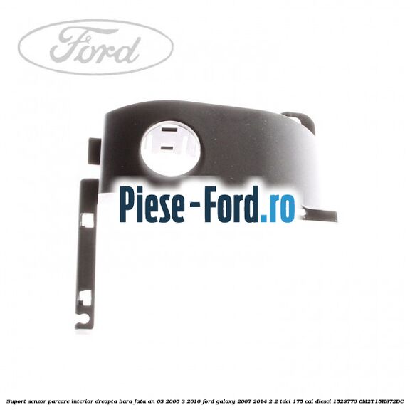 Suport senzor parcare interior dreapta bara fata an 03/2006-3/2010 Ford Galaxy 2007-2014 2.2 TDCi 175 cai diesel