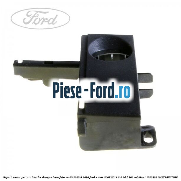 Suport senzor parcare interior dreapta bara fata an 03/2006-3/2010 Ford S-Max 2007-2014 2.0 TDCi 163 cai diesel