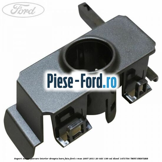 Suport senzor parcare interior dreapta bara fata Ford C-Max 2007-2011 2.0 TDCi 136 cai #FF7935A2E9