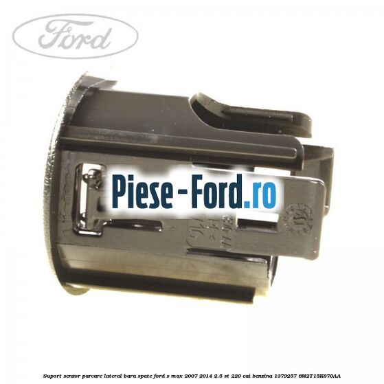 Suport senzor parcare lateral bara spate Ford S-Max 2007-2014 2.5 ST 220 cai benzina