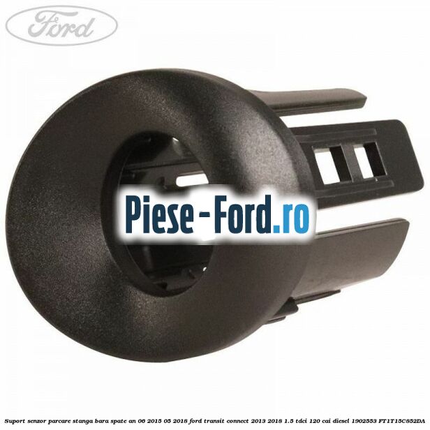 Suport senzor parcare dreapta bara spate an 09/2013-06/2015 Ford Transit Connect 2013-2018 1.5 TDCi 120 cai diesel