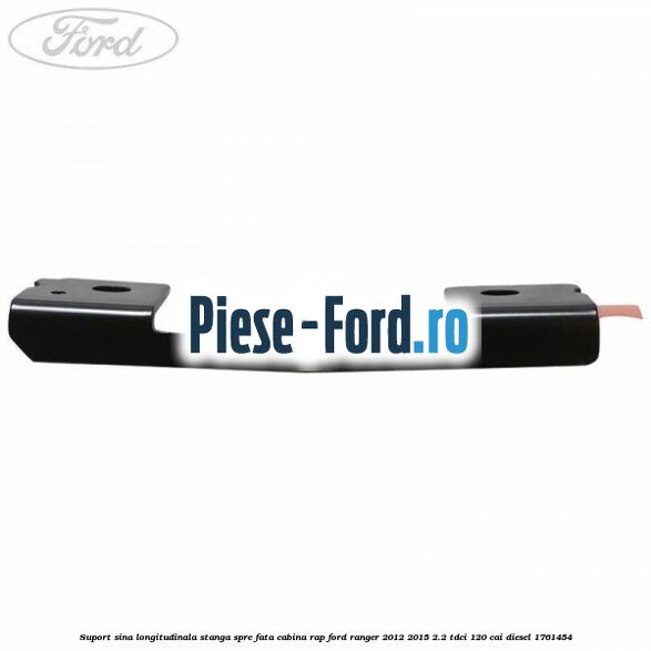 Suport sina longitudinala stanga spre fata cabina RAP Ford Ranger 2012-2015 2.2 TDCi 120 cai diesel #6E57BA82E6
