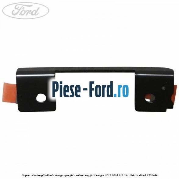 Suport sina longitudinala stanga spre fata cabina RAP Ford Ranger 2012-2015 2.2 TDCi 120 cai diesel #6E57BA82E6