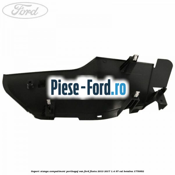Suport stanga compatiment portbagaj VAN Ford Fiesta 2013-2017 1.4 97 cai benzina #CCA1A26337