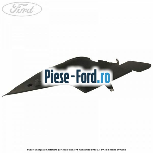 Suport stanga compatiment portbagaj VAN Ford Fiesta 2013-2017 1.4 97 cai benzina #CCA1A26337
