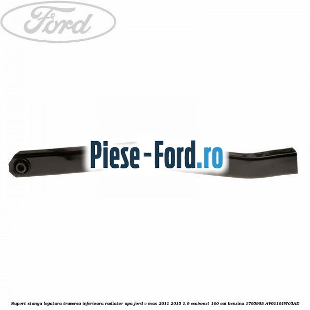 Suport stanga legatura traversa inferioara radiator apa Ford C-Max 2011-2015 1.0 EcoBoost 100 cai benzina