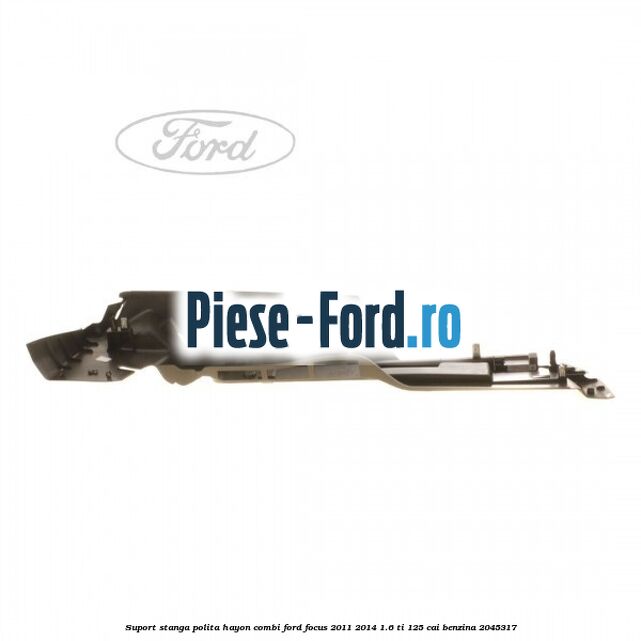 Suport stanga polita hayon combi Ford Focus 2011-2014 1.6 Ti 125 cai #2A258062BA Suport stanga polita hayon combi Ford Focus 2011-2014 1.6 Ti 125 cai benzina #2A258062BA