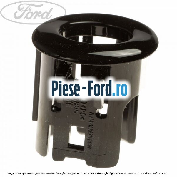 Suport stanga senzor parcare interior bara fata cu parcare automata seria 55 Ford Grand C-Max 2011-2015 1.6 Ti 125 cai #94A998C1D7