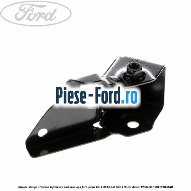 Suport stanga traversa inferioara radiator apa Ford Focus 2011-2014 2.0 TDCi 115 cai diesel