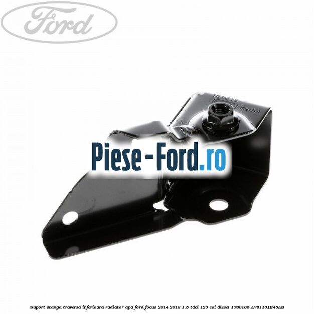 Suport stanga legatura traversa inferioara radiator apa Ford Focus 2014-2018 1.5 TDCi 120 cai diesel