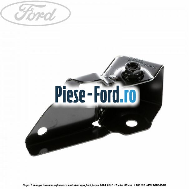 Suport stanga traversa inferioara radiator apa Ford Focus 2014-2018 1.5 TDCi 95 cai #CC9FEA91D4