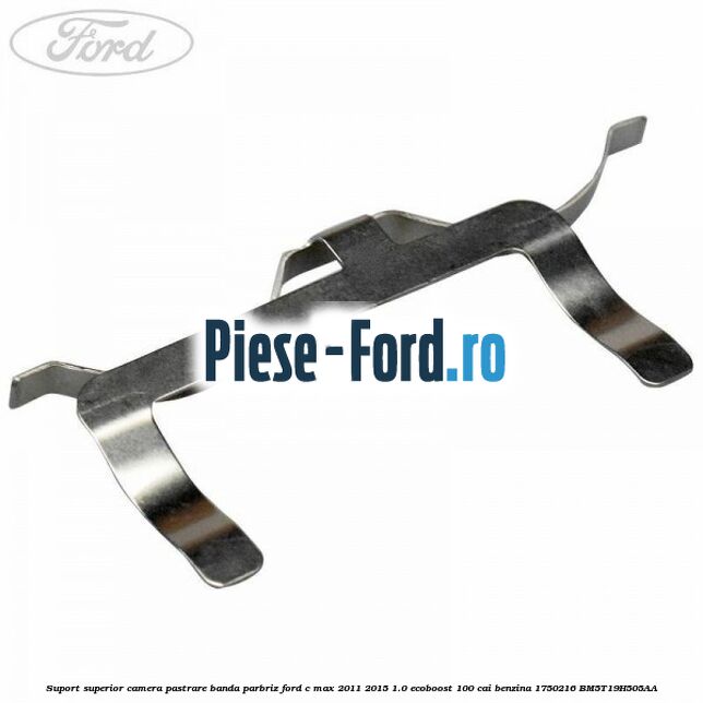 Suport inferior camera pastrare banda parbriz Ford C-Max 2011-2015 1.0 EcoBoost 100 cai benzina