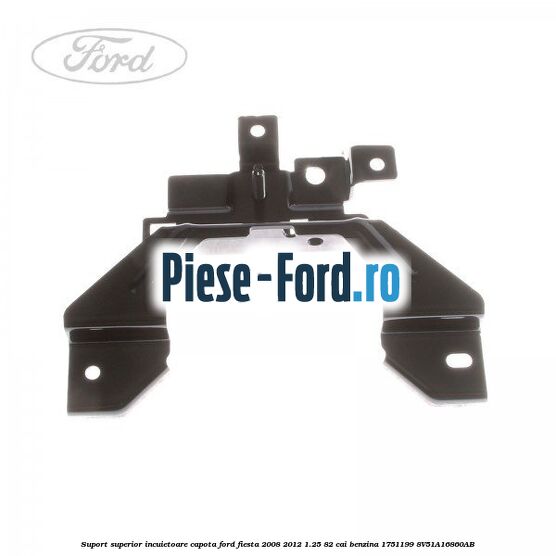Suport superior incuietoare capota Ford Fiesta 2008-2012 1.25 82 cai benzina