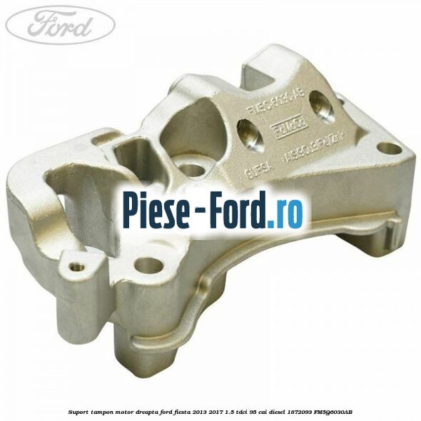 Suport tampon motor dreapta Ford Fiesta 2013-2017 1.5 TDCi 95 cai diesel