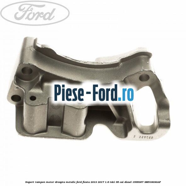 Suport tampon motor dreapta metalic Ford Fiesta 2013-2017 1.6 TDCi 95 cai diesel