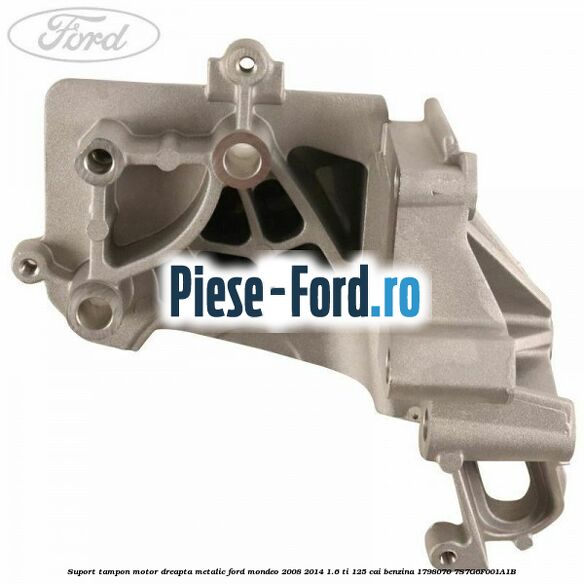 Suport tampon motor, dreapta metalic Ford Mondeo 2008-2014 1.6 Ti 125 cai benzina