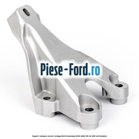 Suport tampon motor stanga Ford Mustang 2018-2022 5.0 V8 450 cai Suport tampon motor stanga Ford Mustang 2018-2022 5.0 V8 450 cai benzina