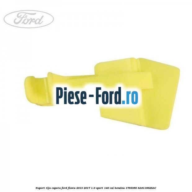 Suport tija capota Ford Fiesta 2013-2017 1.0 Sport 140 cai benzina #ED6447EAF4