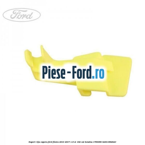 Suport tija capota Ford Fiesta 2013-2017 1.6 ST 182 cai benzina