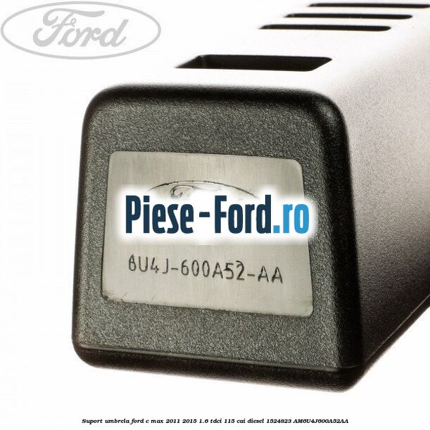 Suport umbrela Ford C-Max 2011-2015 1.6 TDCi 115 cai diesel #51AC3C0A15
