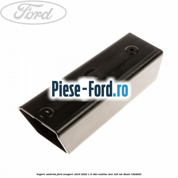 Suport umbrela Ford EcoSport 2019-2023 1.5 TDCi EcoBlue 4x4 125 cai #F7FA9A94E1