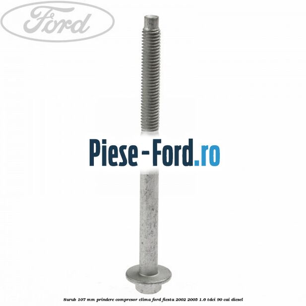 Surub 107 mm prindere compresor clima Ford Fiesta 2002-2005 1.6 TDCi 90 cai diesel