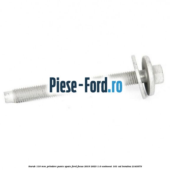 Surub 110 mm prindere punte spate Ford Focus 2019-2023 1.0 EcoBoost 101 cai benzina #3ECC6FDFF6