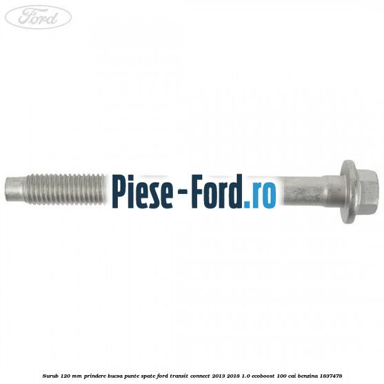 Surub 120 mm prindere bucsa punte spate Ford Transit Connect 2013-2018 1.0 EcoBoost 100 cai benzina #5B1DC1E385