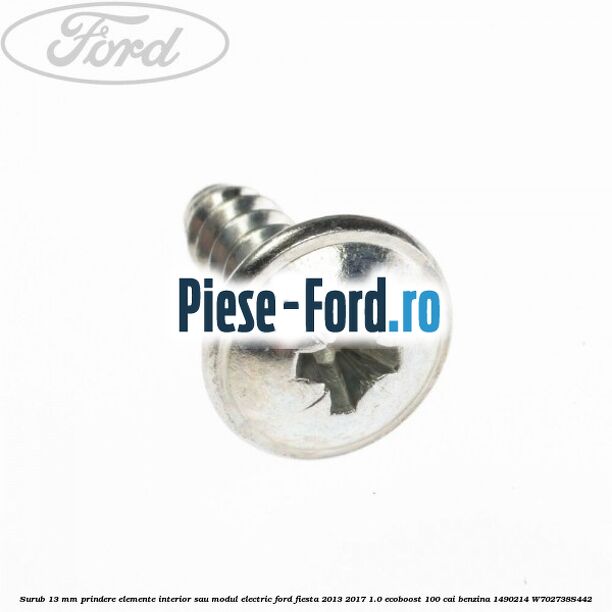 Surub 13 mm prindere elemente interior sau modul electric Ford Fiesta 2013-2017 1.0 EcoBoost 100 cai benzina