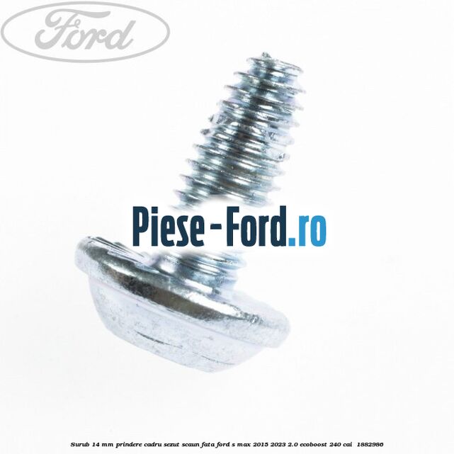 Surub 14 mm prindere cadru sezut scaun fata Ford S-Max 2015-2023 2.0 EcoBoost 240 cai  #907DBFDD49