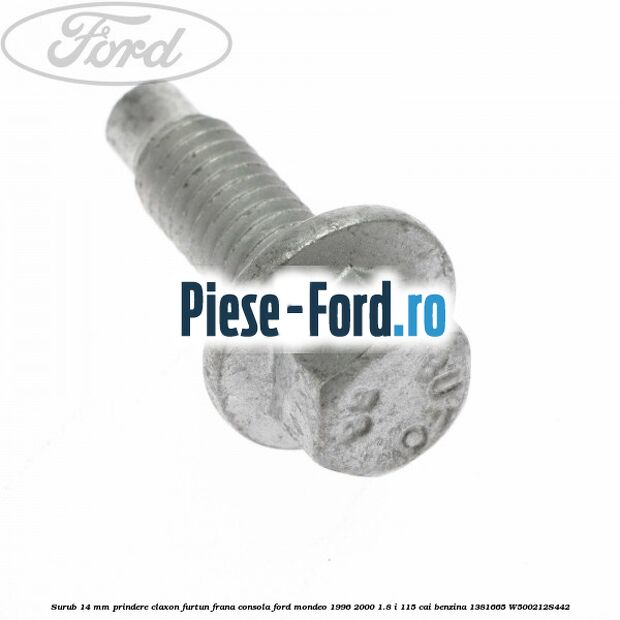 Surub 14 mm prindere claxon furtun frana consola Ford Mondeo 1996-2000 1.8 i 115 cai benzina