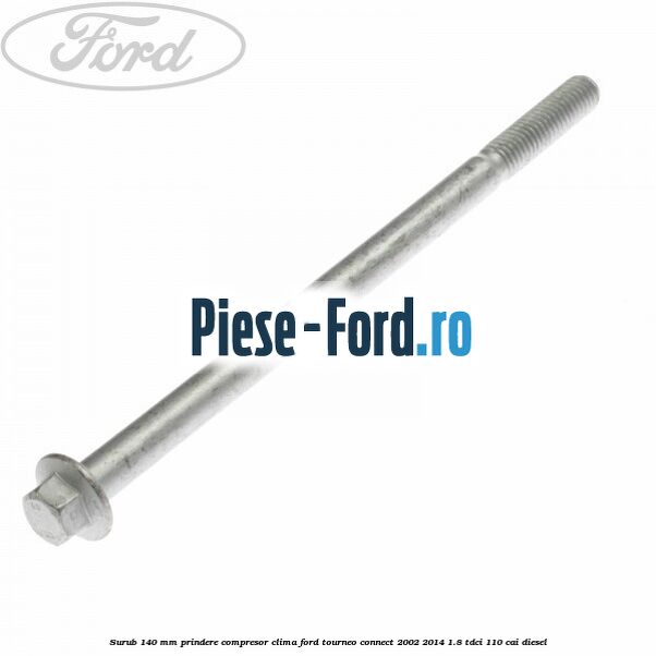 Surub 140 mm prindere compresor clima Ford Tourneo Connect 2002-2014 1.8 TDCi 110 cai diesel