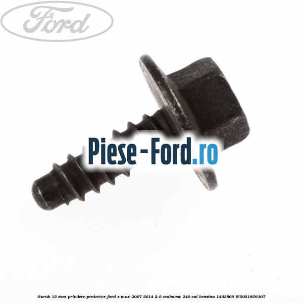 Surub 15 mm prindere proiector Ford S-Max 2007-2014 2.0 EcoBoost 240 cai benzina