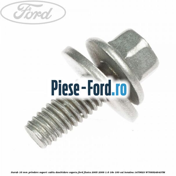 Surub 16 mm prindere suport cablu deschidere capota Ford Fiesta 2005-2008 1.6 16V 100 cai benzina