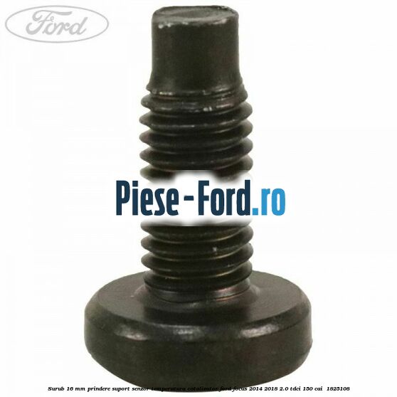Surub 16 mm prindere suport senzor temperatura catalizator Ford Focus 2014-2018 2.0 TDCi 150 cai  #85F5634ADC