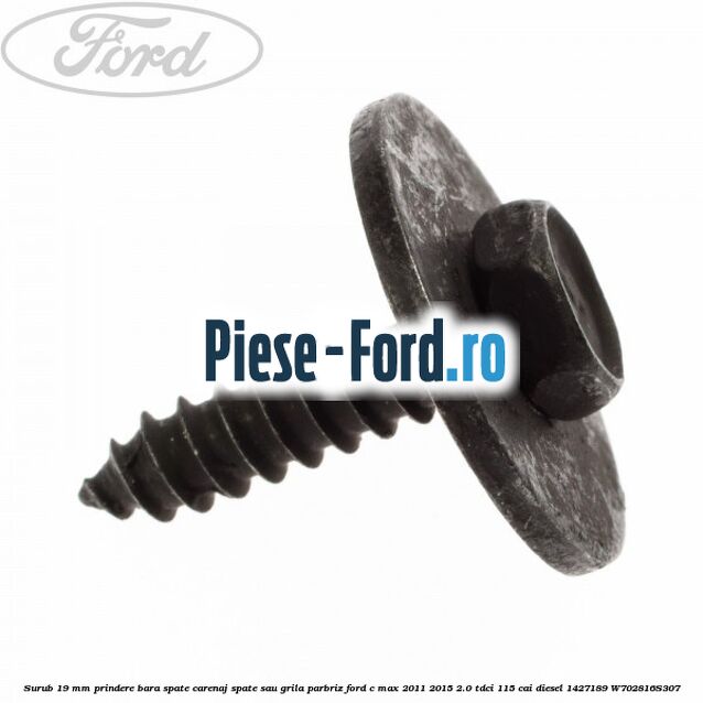 Surub 19 mm prindere bara spate carenaj spate sau grila parbriz Ford C-Max 2011-2015 2.0 TDCi 115 cai diesel