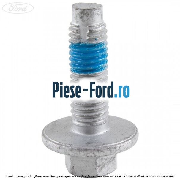 Surub 19 mm prindere flansa amortizor punte spate 4/5 usi Ford Focus C-Max 2003-2007 2.0 TDCi 133 cai diesel #2DAE5193E9