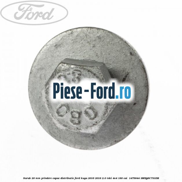 Surub 20 mm prindere capac distributie Ford Kuga 2016-2018 2.0 TDCi 4x4 180 cai  #22DF88E4AD