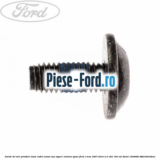 Surub 20 mm prindere sezut cadru scaun sau suport centura spate Ford S-Max 2007-2014 2.0 TDCi 163 cai diesel